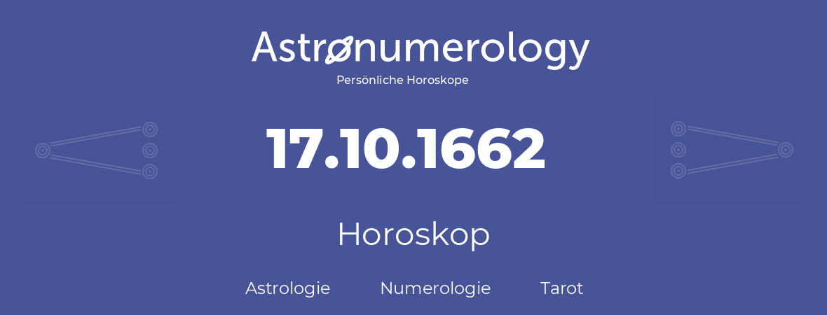 Horoskop für Geburtstag (geborener Tag): 17.10.1662 (der 17. Oktober 1662)