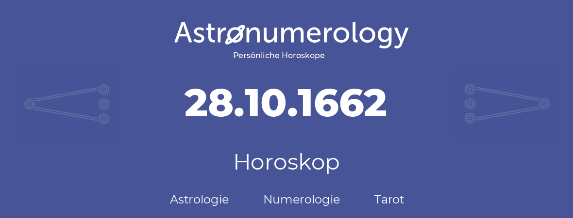 Horoskop für Geburtstag (geborener Tag): 28.10.1662 (der 28. Oktober 1662)