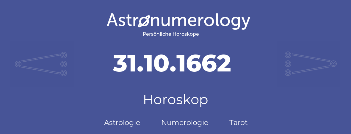 Horoskop für Geburtstag (geborener Tag): 31.10.1662 (der 31. Oktober 1662)