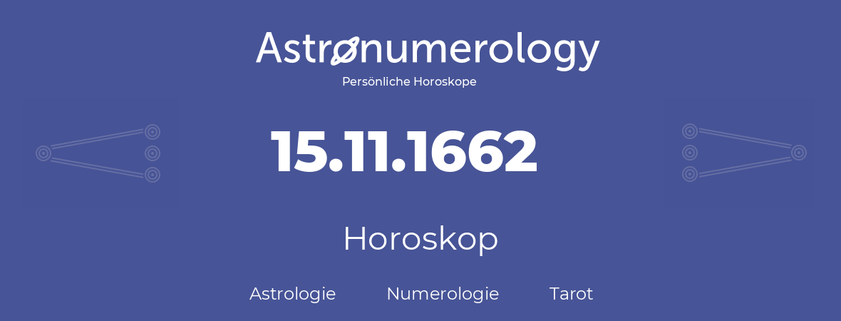 Horoskop für Geburtstag (geborener Tag): 15.11.1662 (der 15. November 1662)