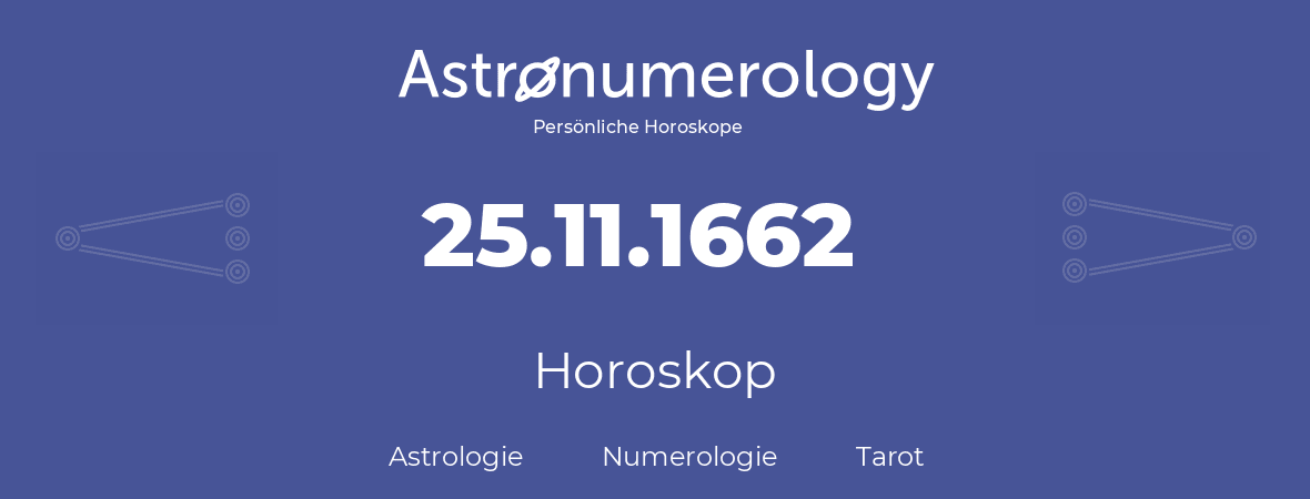 Horoskop für Geburtstag (geborener Tag): 25.11.1662 (der 25. November 1662)