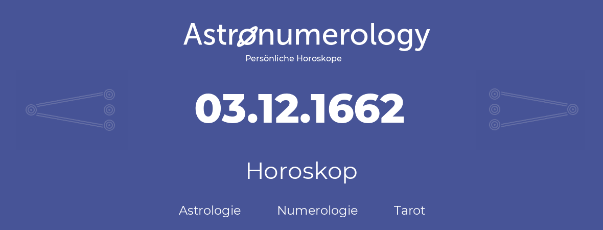 Horoskop für Geburtstag (geborener Tag): 03.12.1662 (der 03. Dezember 1662)