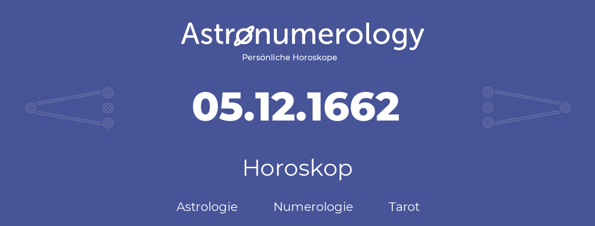 Horoskop für Geburtstag (geborener Tag): 05.12.1662 (der 5. Dezember 1662)