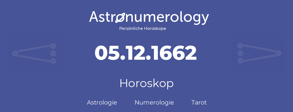 Horoskop für Geburtstag (geborener Tag): 05.12.1662 (der 05. Dezember 1662)