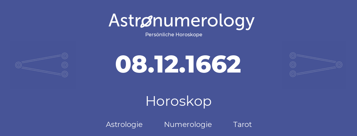 Horoskop für Geburtstag (geborener Tag): 08.12.1662 (der 8. Dezember 1662)