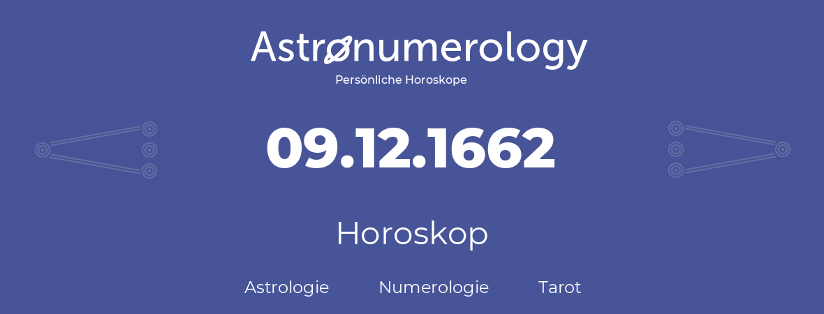 Horoskop für Geburtstag (geborener Tag): 09.12.1662 (der 09. Dezember 1662)