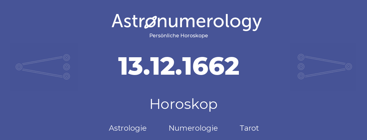 Horoskop für Geburtstag (geborener Tag): 13.12.1662 (der 13. Dezember 1662)