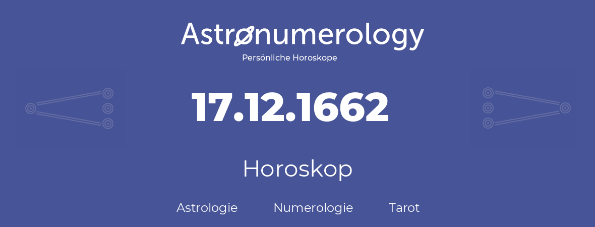 Horoskop für Geburtstag (geborener Tag): 17.12.1662 (der 17. Dezember 1662)