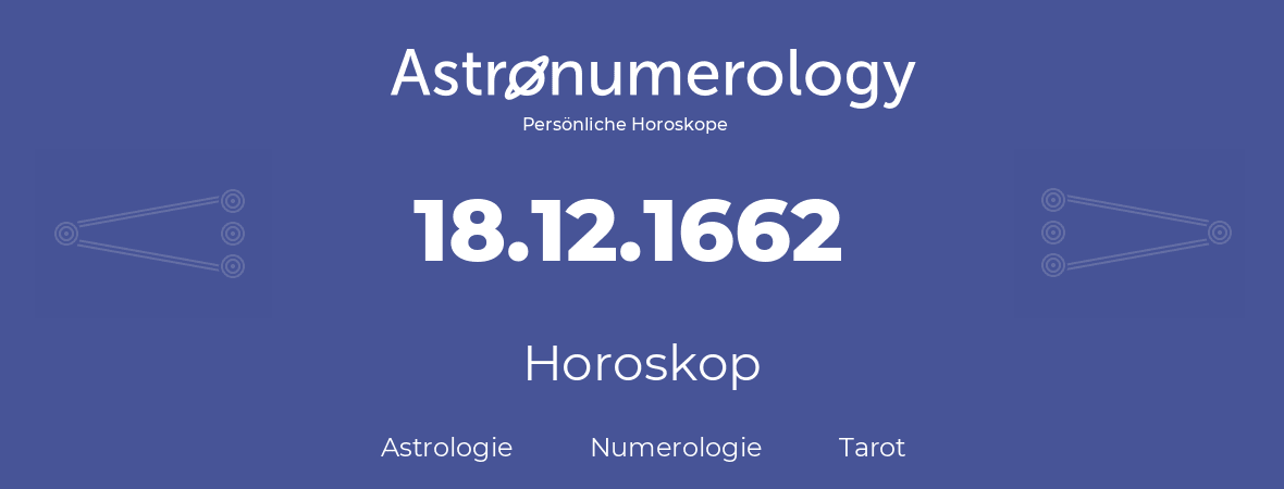 Horoskop für Geburtstag (geborener Tag): 18.12.1662 (der 18. Dezember 1662)
