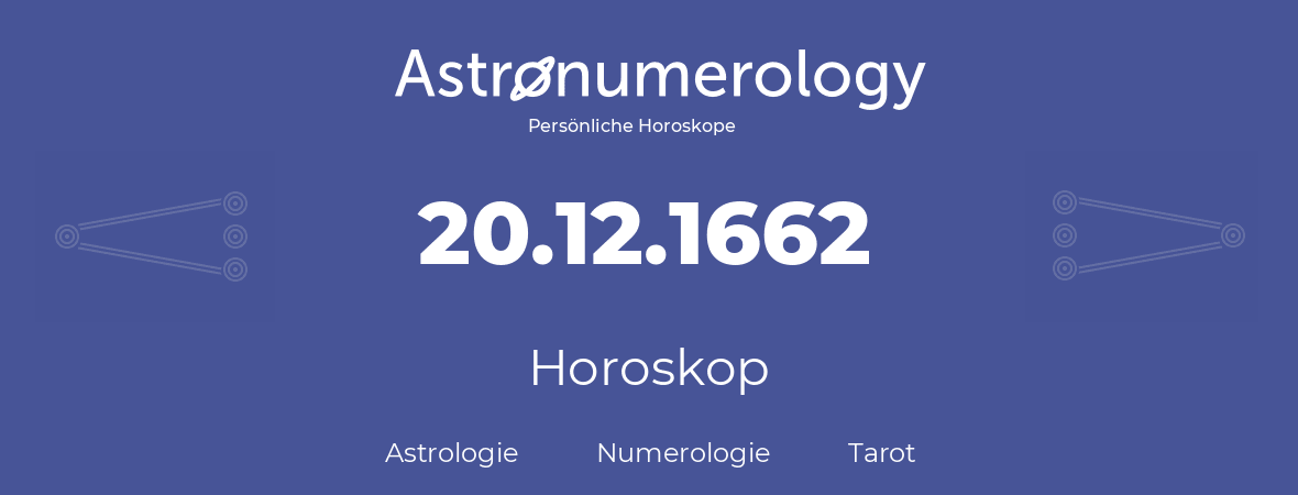 Horoskop für Geburtstag (geborener Tag): 20.12.1662 (der 20. Dezember 1662)