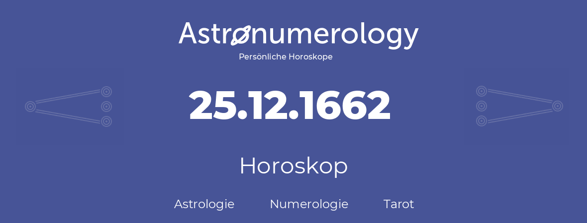 Horoskop für Geburtstag (geborener Tag): 25.12.1662 (der 25. Dezember 1662)