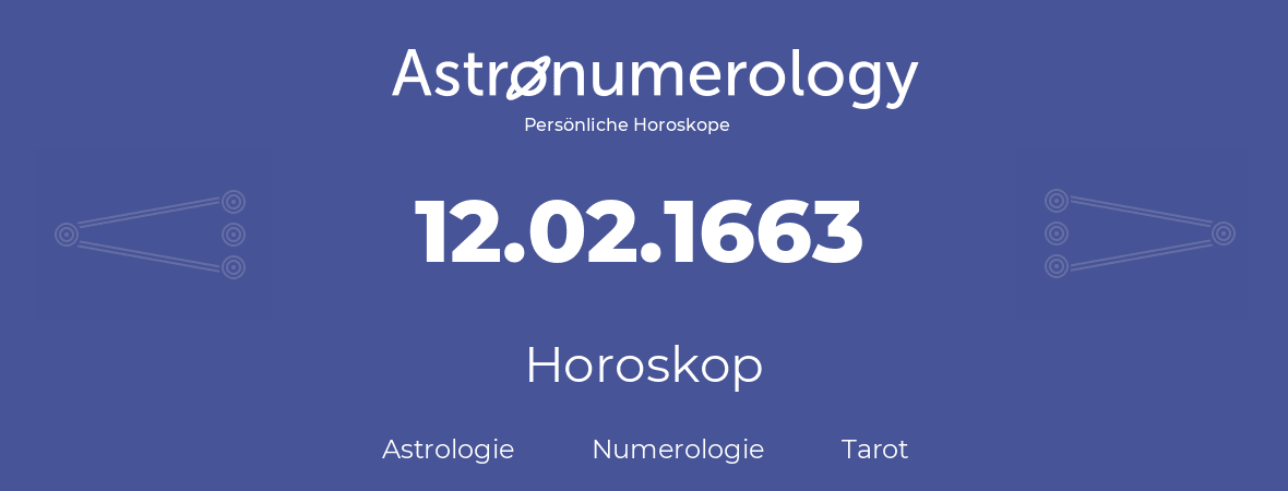Horoskop für Geburtstag (geborener Tag): 12.02.1663 (der 12. Februar 1663)