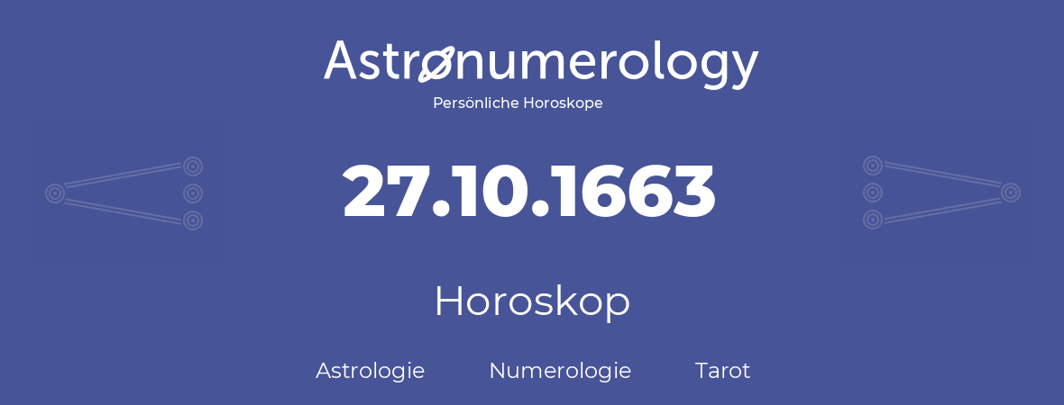 Horoskop für Geburtstag (geborener Tag): 27.10.1663 (der 27. Oktober 1663)