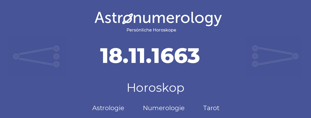 Horoskop für Geburtstag (geborener Tag): 18.11.1663 (der 18. November 1663)