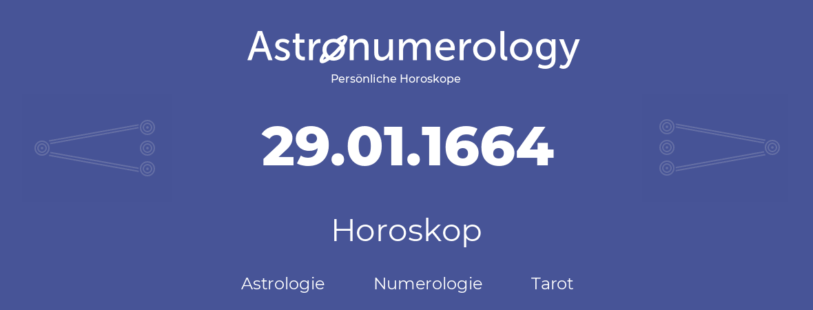 Horoskop für Geburtstag (geborener Tag): 29.01.1664 (der 29. Januar 1664)