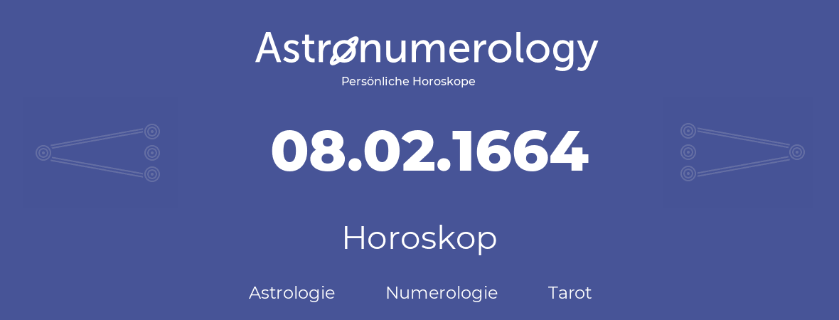 Horoskop für Geburtstag (geborener Tag): 08.02.1664 (der 08. Februar 1664)