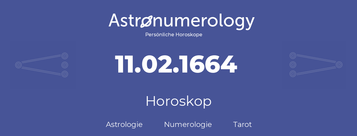 Horoskop für Geburtstag (geborener Tag): 11.02.1664 (der 11. Februar 1664)