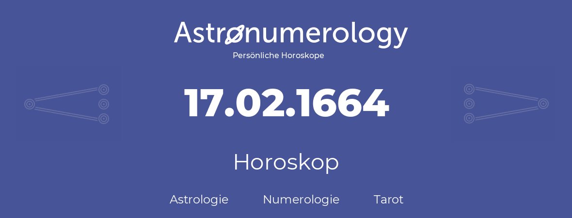 Horoskop für Geburtstag (geborener Tag): 17.02.1664 (der 17. Februar 1664)
