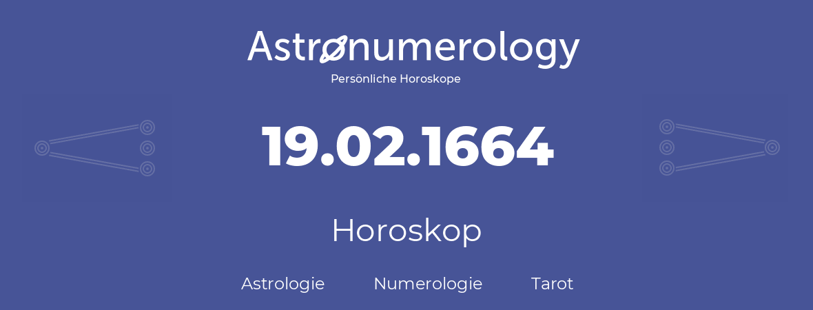 Horoskop für Geburtstag (geborener Tag): 19.02.1664 (der 19. Februar 1664)