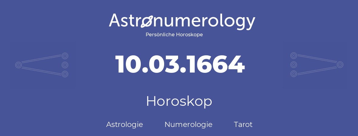 Horoskop für Geburtstag (geborener Tag): 10.03.1664 (der 10. Marz 1664)