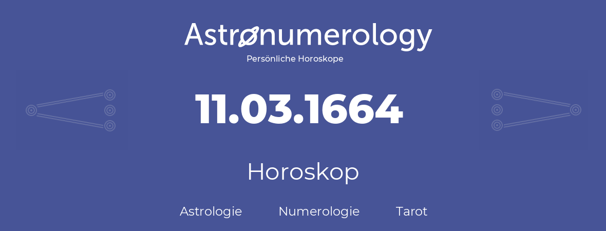 Horoskop für Geburtstag (geborener Tag): 11.03.1664 (der 11. Marz 1664)