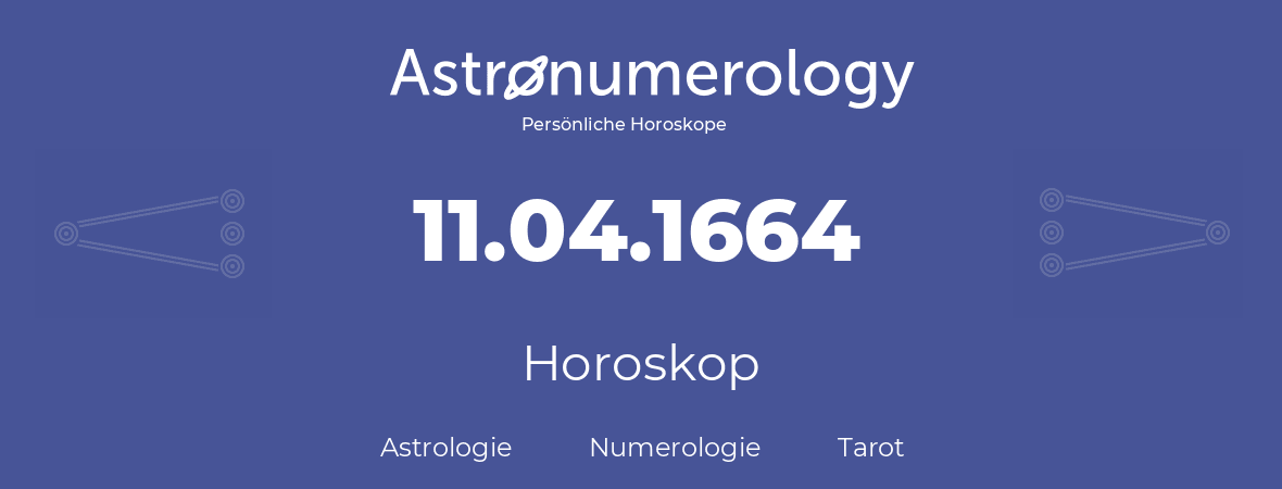 Horoskop für Geburtstag (geborener Tag): 11.04.1664 (der 11. April 1664)