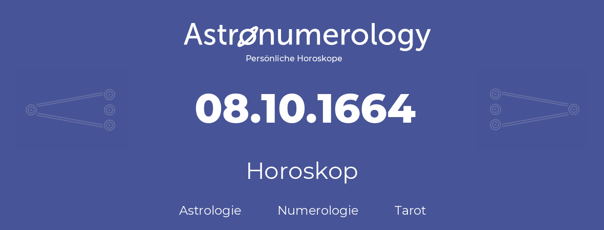Horoskop für Geburtstag (geborener Tag): 08.10.1664 (der 08. Oktober 1664)