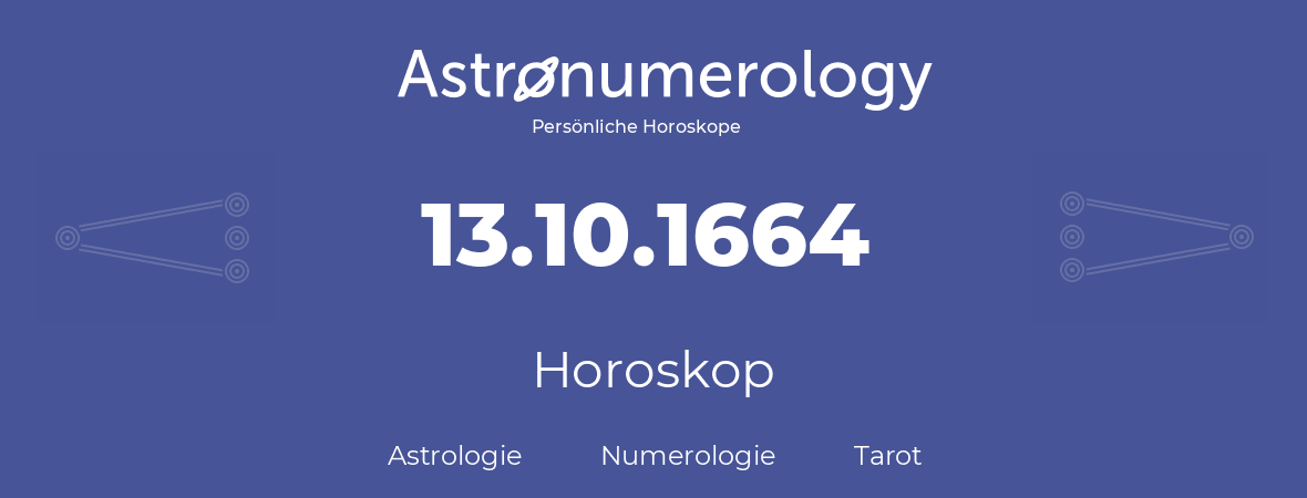 Horoskop für Geburtstag (geborener Tag): 13.10.1664 (der 13. Oktober 1664)