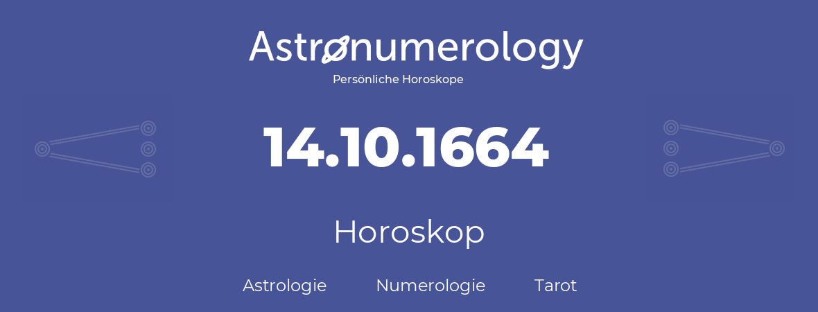 Horoskop für Geburtstag (geborener Tag): 14.10.1664 (der 14. Oktober 1664)