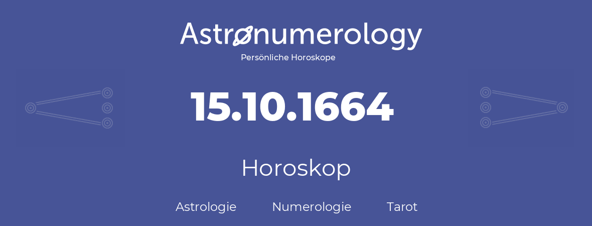 Horoskop für Geburtstag (geborener Tag): 15.10.1664 (der 15. Oktober 1664)