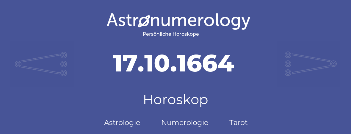 Horoskop für Geburtstag (geborener Tag): 17.10.1664 (der 17. Oktober 1664)