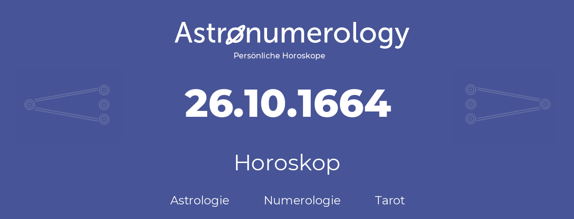 Horoskop für Geburtstag (geborener Tag): 26.10.1664 (der 26. Oktober 1664)