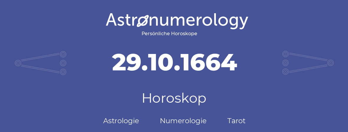 Horoskop für Geburtstag (geborener Tag): 29.10.1664 (der 29. Oktober 1664)