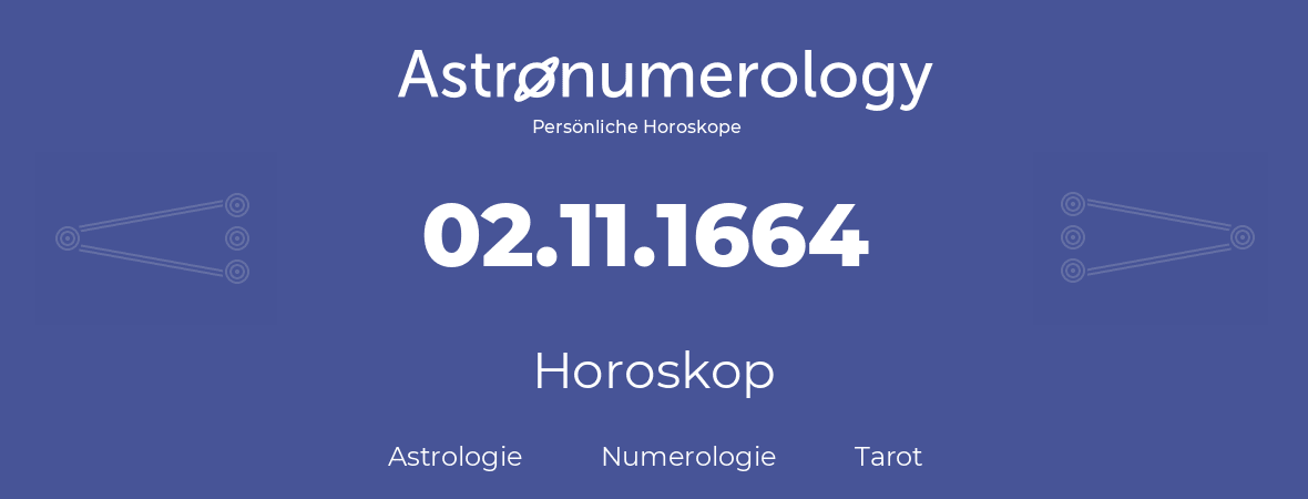 Horoskop für Geburtstag (geborener Tag): 02.11.1664 (der 2. November 1664)