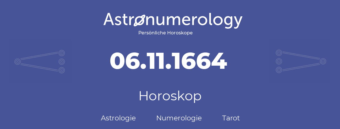 Horoskop für Geburtstag (geborener Tag): 06.11.1664 (der 6. November 1664)