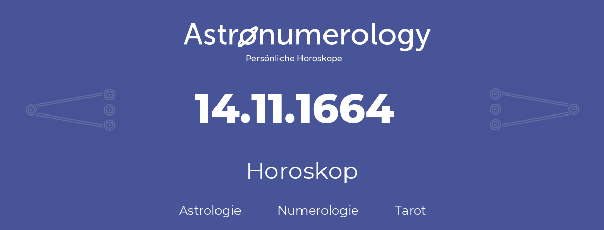 Horoskop für Geburtstag (geborener Tag): 14.11.1664 (der 14. November 1664)