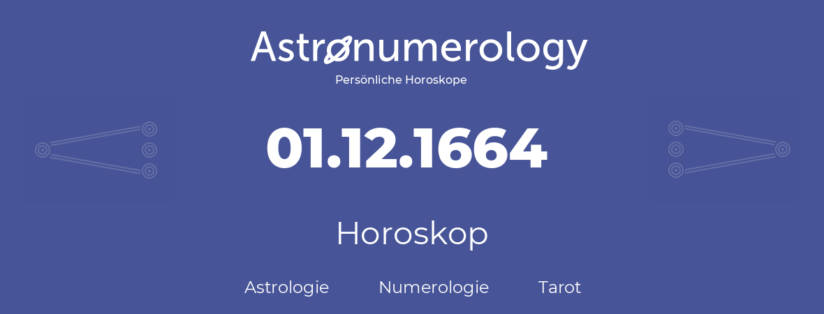 Horoskop für Geburtstag (geborener Tag): 01.12.1664 (der 01. Dezember 1664)