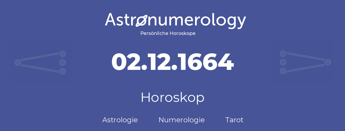 Horoskop für Geburtstag (geborener Tag): 02.12.1664 (der 2. Dezember 1664)