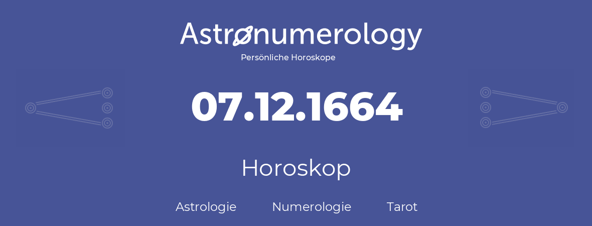 Horoskop für Geburtstag (geborener Tag): 07.12.1664 (der 7. Dezember 1664)