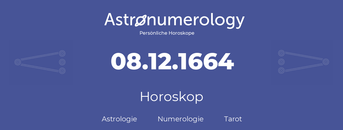 Horoskop für Geburtstag (geborener Tag): 08.12.1664 (der 8. Dezember 1664)