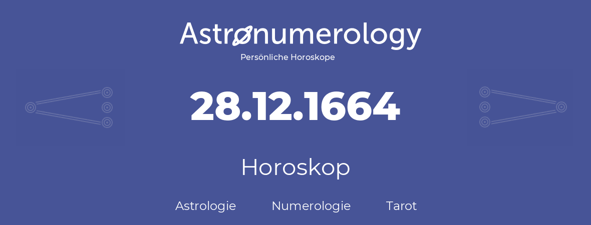 Horoskop für Geburtstag (geborener Tag): 28.12.1664 (der 28. Dezember 1664)