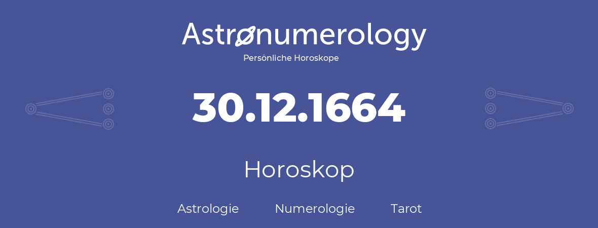 Horoskop für Geburtstag (geborener Tag): 30.12.1664 (der 30. Dezember 1664)
