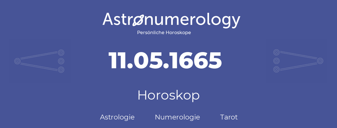 Horoskop für Geburtstag (geborener Tag): 11.05.1665 (der 11. Mai 1665)