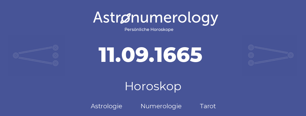 Horoskop für Geburtstag (geborener Tag): 11.09.1665 (der 11. September 1665)