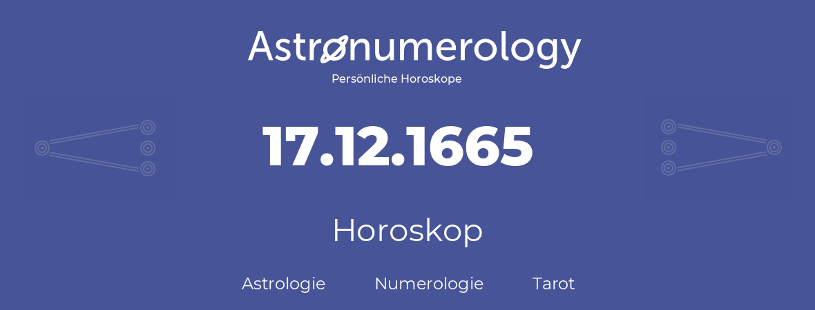 Horoskop für Geburtstag (geborener Tag): 17.12.1665 (der 17. Dezember 1665)