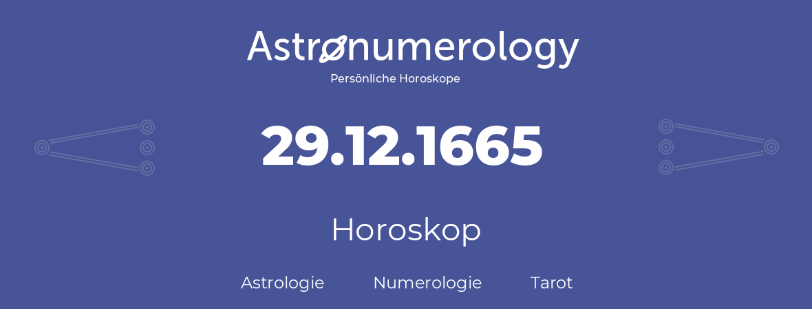 Horoskop für Geburtstag (geborener Tag): 29.12.1665 (der 29. Dezember 1665)