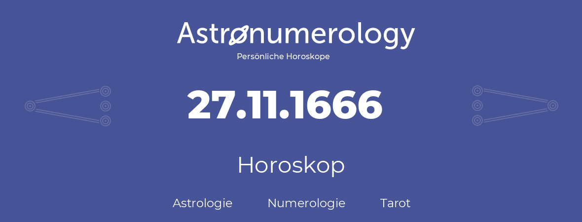 Horoskop für Geburtstag (geborener Tag): 27.11.1666 (der 27. November 1666)