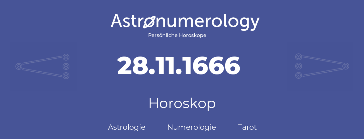 Horoskop für Geburtstag (geborener Tag): 28.11.1666 (der 28. November 1666)