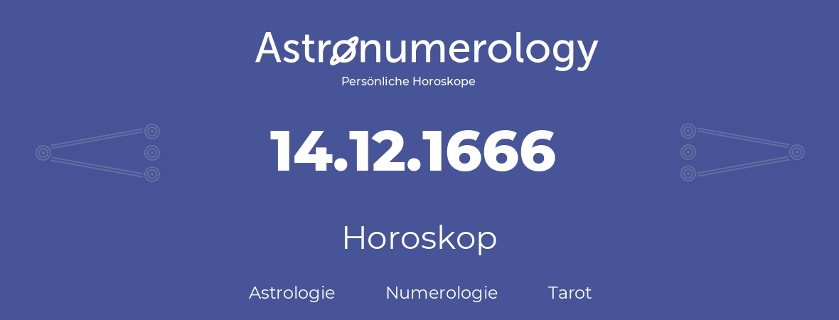 Horoskop für Geburtstag (geborener Tag): 14.12.1666 (der 14. Dezember 1666)