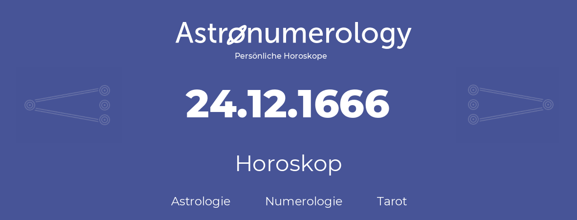 Horoskop für Geburtstag (geborener Tag): 24.12.1666 (der 24. Dezember 1666)